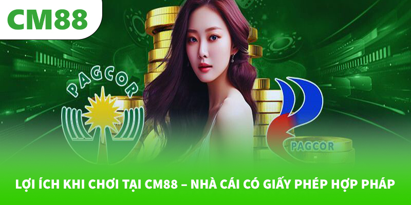 Lợi ích khi chơi tại CM88 – Nhà cái có giấy phép hợp pháp